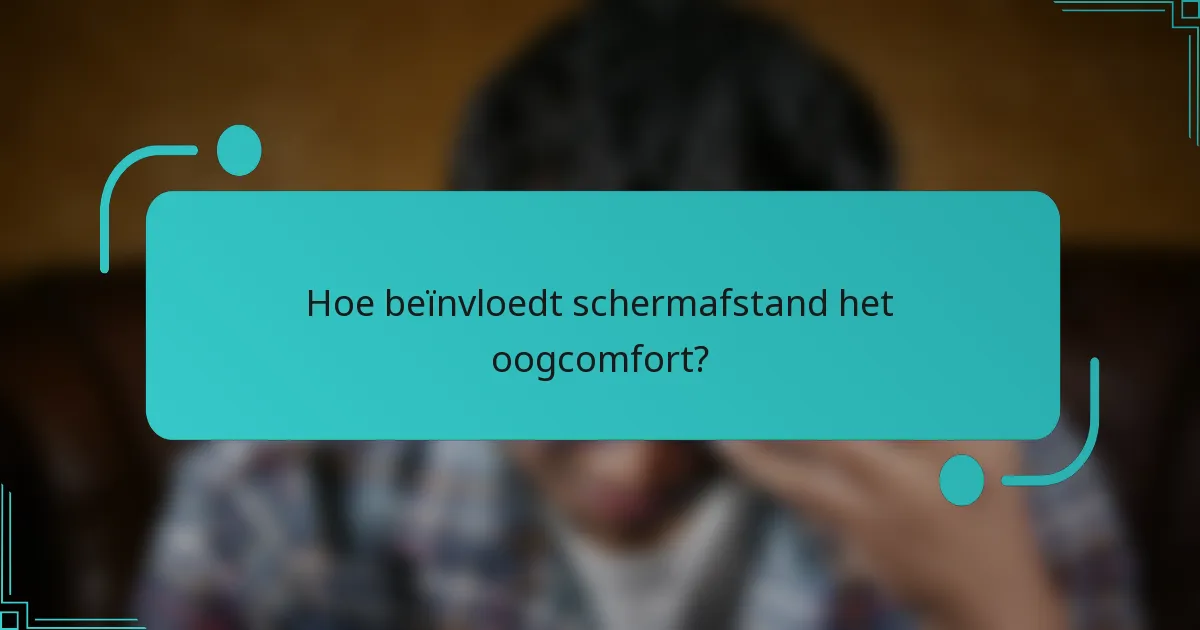 Hoe beïnvloedt schermafstand het oogcomfort?