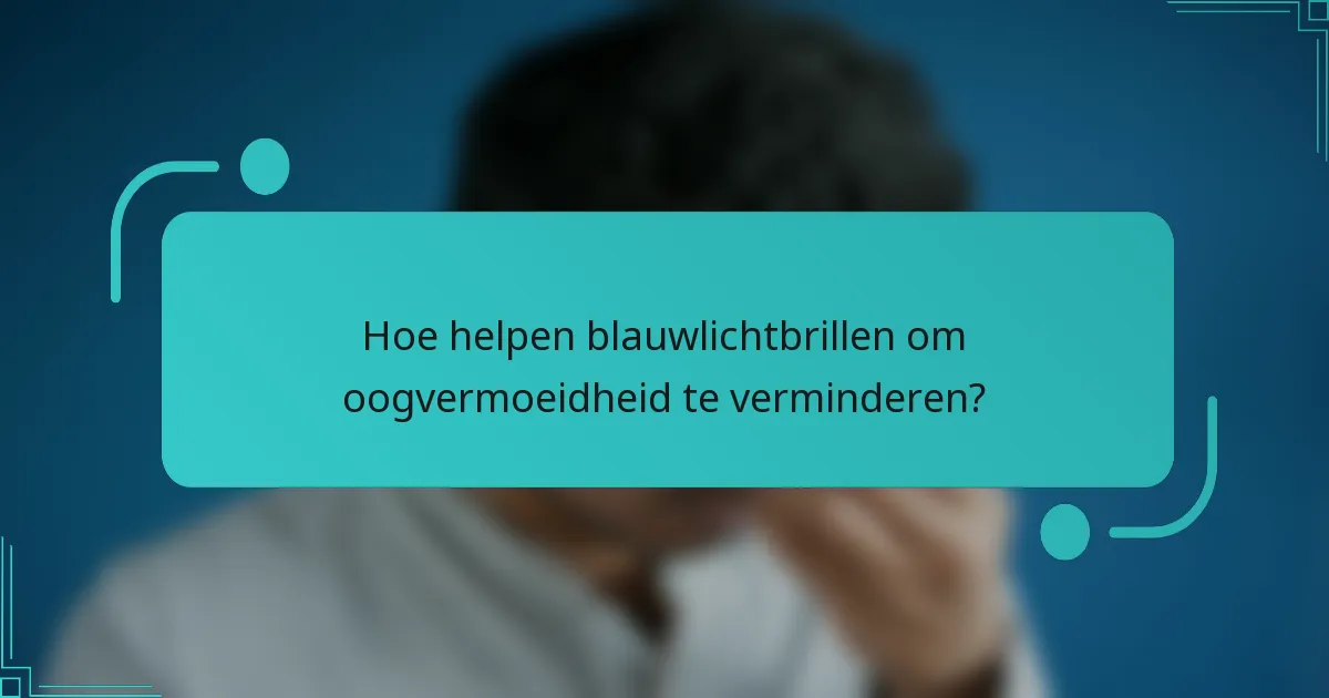 Hoe helpen blauwlichtbrillen om oogvermoeidheid te verminderen?