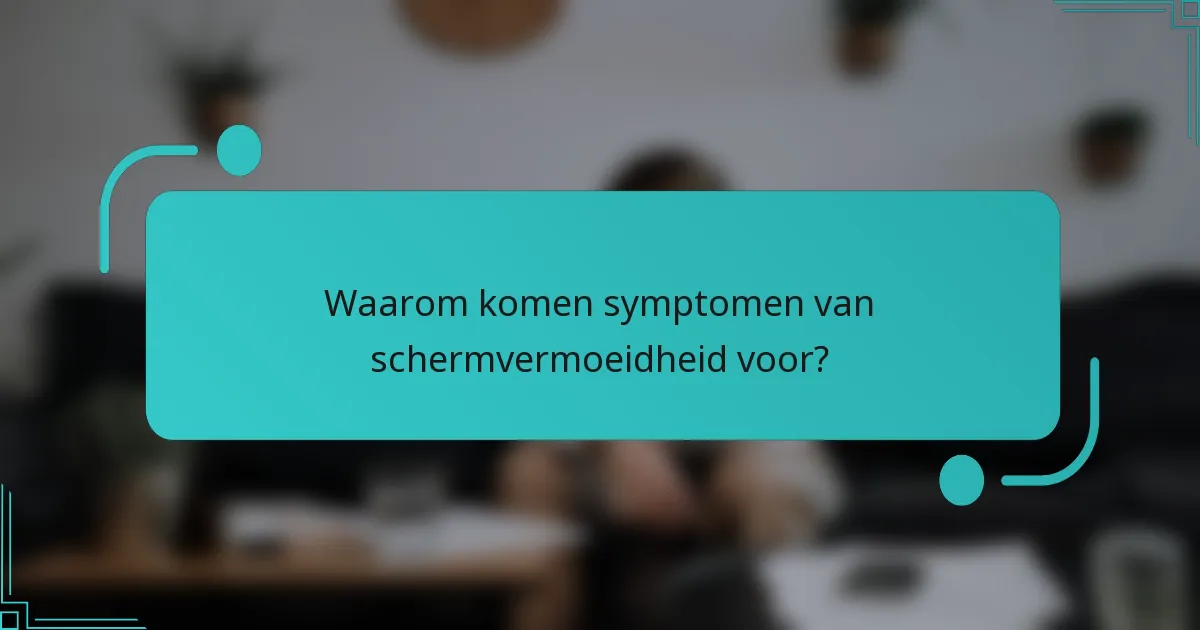 Waarom komen symptomen van schermvermoeidheid voor?