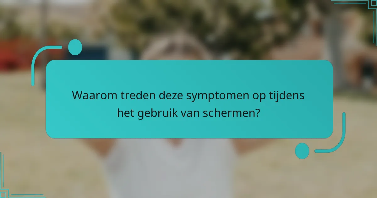 Waarom treden deze symptomen op tijdens het gebruik van schermen?