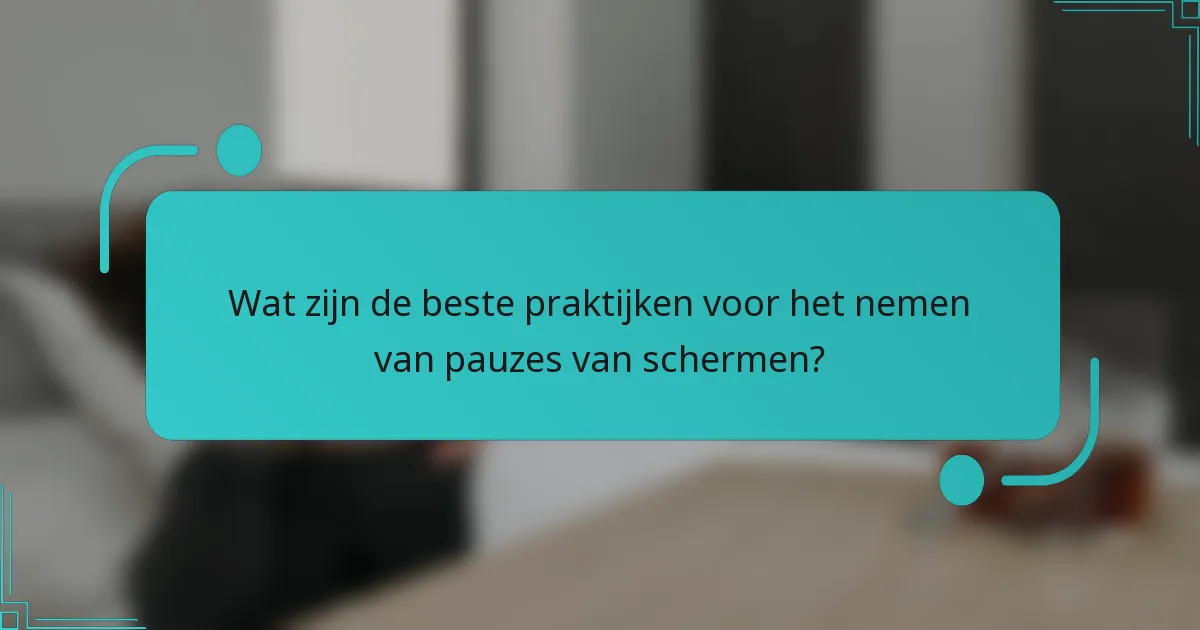 Wat zijn de beste praktijken voor het nemen van pauzes van schermen?
