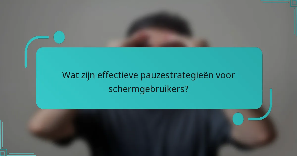 Wat zijn effectieve pauzestrategieën voor schermgebruikers?