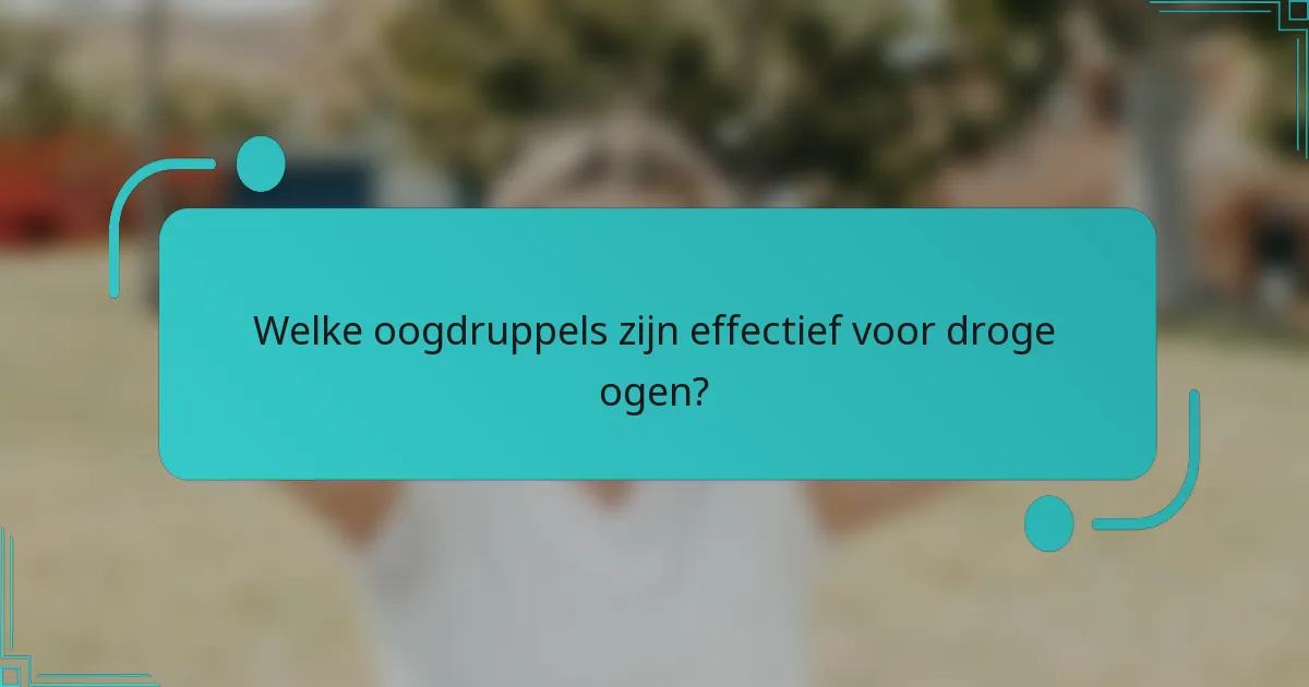 Welke oogdruppels zijn effectief voor droge ogen?
